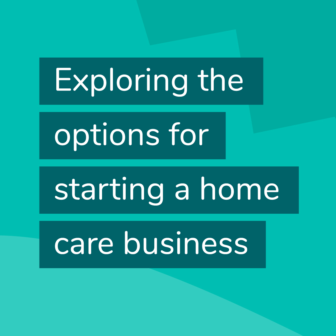 Exploring the options for starting a home care business
